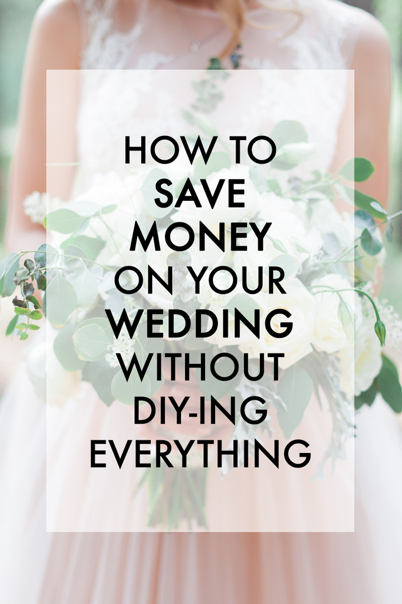 How to Save Money on Your Wedding (without DIYing Everything) - Maurine ...